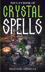 Wicca's Book of Crystal Spells: A Guide to Harnessing the Power of Crystals for Magic and Manifestation