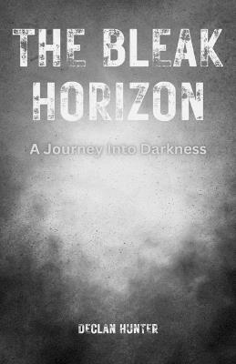 The Bleak Horizon: A Journey Into Darkness - Declan Hunter - cover