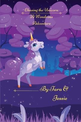 Chasing the Unicorn A Wondrous Adventure - Jessie Johnson,Tara Johnson - cover