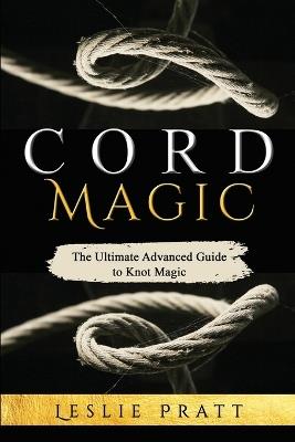 CORD Magic: The Ultimate Advanced Guide to Knot Magic - Leslie Pratt - cover