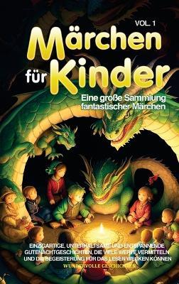 Märchen für Kinder: Eine große Sammlung fantastischer Märchen. Einzigartige, unterhaltsame und entspannende Gutenachtgeschichten, die viele Werte vermitteln und die Begeisterung für das Lesen wecken können. Vol.1 - Wundervolle Geschichten - cover