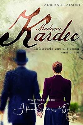 Madame Kardec: La Historia que el tiempo casi borró - Adriano Calsone - cover