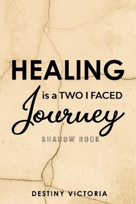 Healing is a Two-Faced Journey: Shadow Book - Destiny Victoria - cover