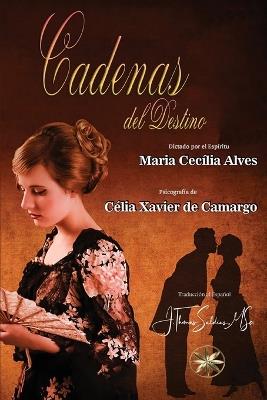 Cadenas del Destino - Célia Xavier de Camargo,Por El Espíritu María C Alves - cover