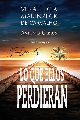 Lo que ellos perdieran - Vera Lúcia Marinzeck de Carvalho,Por El Espíritu António Carlos - cover