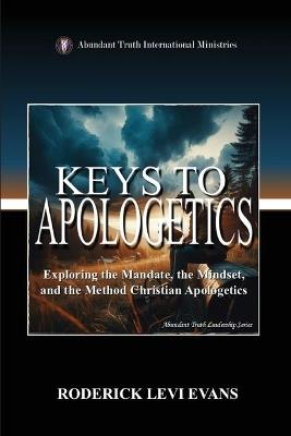 Keys to Apologetics: Exploring the Mandate, the Mindset, and the Method of Christian Apologetics - Roderick Levi Evans - cover