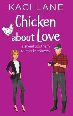 Chicken about Love: A Sweet Southern Romantic Comedy - Kaci Lane - cover