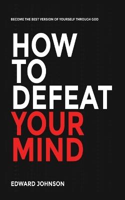 How to defeat your mind - Edward Johnson - cover
