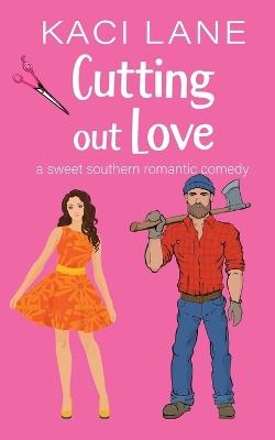 Cutting out Love: A Sweet Southern Romantic Comedy - Kaci Lane - cover