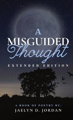 A Misguided Thought Extended Edition: A Book Of Mental Health Poetry - Jaelyn D Jordan - cover