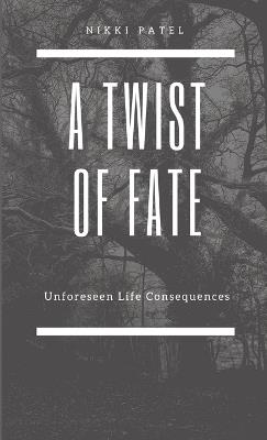 A Twist of Fate: Unforeseen Life Consequences - Nikki Patel - cover