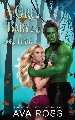 Orc Me Baby One More Time: A sweet & steamy orc romance - Ava Ross - cover