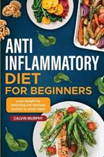 Anti-Inflammatory Diet for beginners: Lose weight by restoring the immune system in small steps