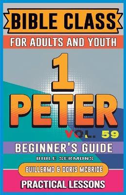 Bible Class for Adults and Youth Beginner's Guide - 1 Peter: Practical Lessons - Guillermo Doris McBride - cover