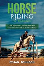 Horse Riding for Beginners: From Beginner to Confident Rider: Your Comprehensive Guide to Horseback Riding