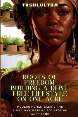 Roots of Freedom: Building a Debt-Free Lifestyle on One Acre - ( Sozo Keys ) - cover