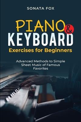 PIANO & Keyboard Exercises for Beginners: Advanced Methods to Simple Sheet Music of Famous Favorites - Sonata Fox - cover