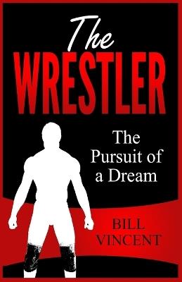 The Wrestler: The Pursuit of a Dream (Large Print Edition) - Bill Vincent - cover