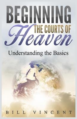 Beginning the Courts of Heaven: Understanding the Basics (Large Print Edition) - Bill Vincent - cover