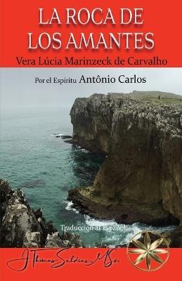 La Roca de Los Amantes - Vera Lúcia Marinzeck de Carvalho,Por El Espíritu António Carlos - cover