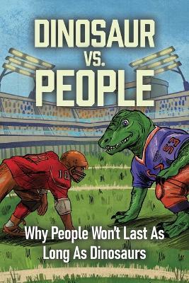 Dinosaur Vs. People: Why People Won't Last As Long As Dinosaurs - David Shipley - cover