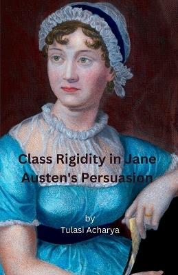 Class Rigidity in Jane Austin's Persuasion - Tulasi Acharya - cover
