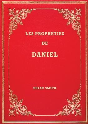 Les Prophéties de Daniel: Commentaire verset par verset - Uriah Smith - cover