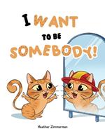 I Want to be Somebody!