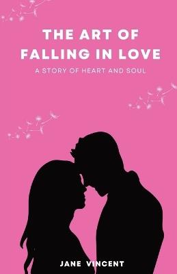 The Art of Falling In Love: A Story of Heart and Soul - Jane Vincent - cover