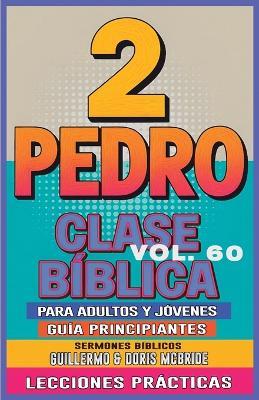 Clase Bíblica para Adultos y Jóvenes Guía Principiantes - 2 Pedro: Lecciones Prácticas - Guillermo Doris McBride - cover