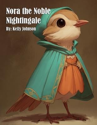 Nora the Noble Nightingale - Kelly Johnson - cover