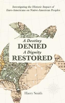 A Destiny Denied... A Dignity Restored - Harry Smith - cover