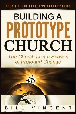 Building a Prototype Church (Large Print Edition): The Church is in a Season of Profound of Change - Bill Vincent - cover