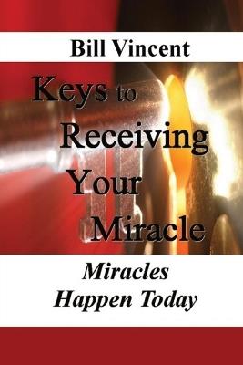 Keys to Receiving Your Miracle (Large Print Edition): Miracles Happen Today - Bill Vincent - cover