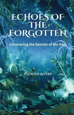 Echoes of the Forgotten: Uncovering the Secrets of the Past - Phoenix Rivers - cover