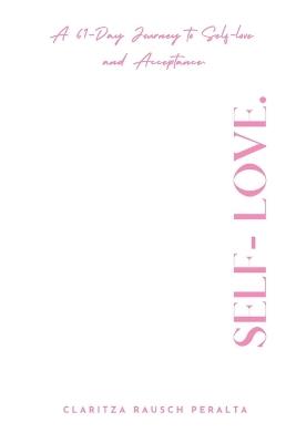 Self-Love. A 61-Day Journey to Self-love and Acceptance. - Claritza Rausch Peralta - cover
