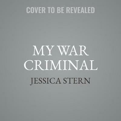 My War Criminal: Personal Encounters with an Architect of Genocide - Jessica Stern - cover