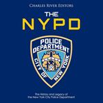 NYPD, The: The History and Legacy of the New York City Police Department