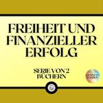FREIHEIT UND FINANZIELLER ERFOLG (SERIE VON 2 BÜCHERN)