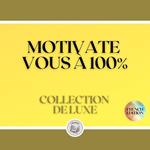 MOTIVATE VOUS À 100%: COLLECTION DE LUXE (3 LIVRES)