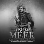 Joseph Meek: The Life and Legacy of the Oregon Territory’s Most Influential Politician during the 19th Century