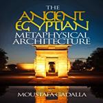 Ancient Egyptian Metaphysical Architecture, The