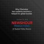Why Chernobyl has suddenly become a hotspot for global tourists
