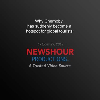 Why Chernobyl has suddenly become a hotspot for global tourists