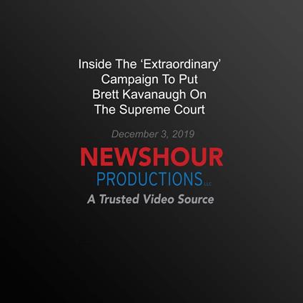 Inside The ‘Extraordinary' Campaign To Put Brett Kavanaugh On The Supreme Court
