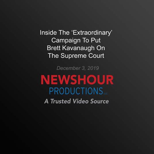 Inside The ‘Extraordinary' Campaign To Put Brett Kavanaugh On The Supreme Court