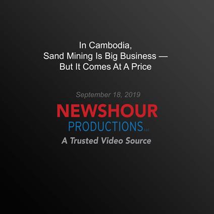 In Cambodia, Sand Mining Is Big Business — But It Comes At A Price
