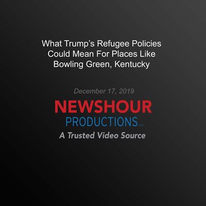 What Trump's Refugee Policies Could Mean For Places Like Bowling Green, Kentucky