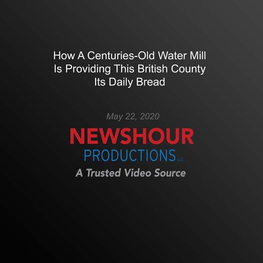 How A Centuries-Old Water Mill Is Providing This British County Its Daily Bread
