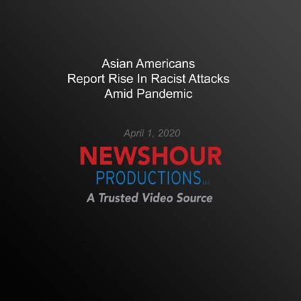 Asian Americans Report Rise In Racist Attacks Amid Pandemic